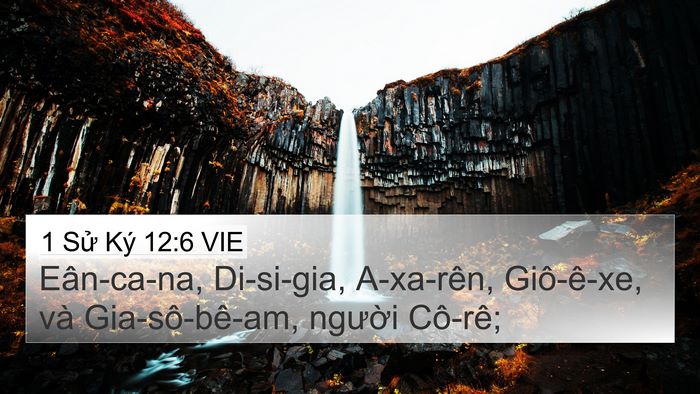 1 Sử Ký 12:6 VIE 4K Wallpaper - Eân-ca-na, Di-si-gia, A-xa-rên, Giô-ê-xe, và - 4K Wallpaper Bible Verse
