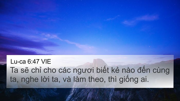 Lu-ca 6:47 VIE 4K Wallpaper - Ta sẽ chỉ cho các ngươi biết kẻ nào - 4K Wallpaper Bible Verse