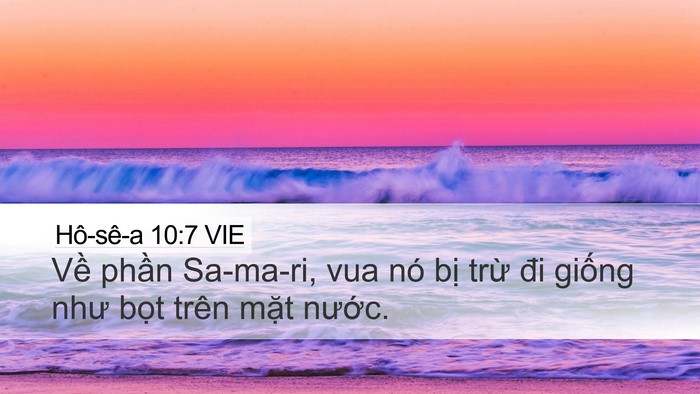 Hô-sê-a 10:7 VIE Desktop Wallpaper - Về phần Sa-ma-ri, vua nó bị trừ đi - Desktop Bible Verse Wallpaper