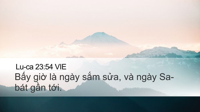 Lu-ca 23:54 VIE Desktop Wallpaper - Bấy giờ là ngày sắm sửa, và ngày - Desktop Bible Verse Wallpaper
