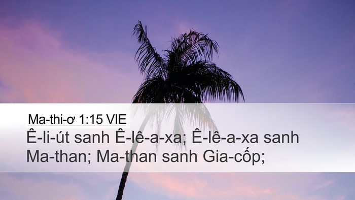 Ma-thi-ơ 1:15 VIE Desktop Wallpaper - Ê-li-út sanh Ê-lê-a-xa; Ê-lê-a-xa sanh - Desktop Bible Verse Wallpaper