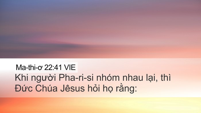 Ma-thi-ơ 22:41 VIE Desktop Wallpaper - Khi người Pha-ri-si nhóm nhau lại, thì - Desktop Bible Verse Wallpaper