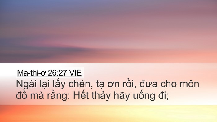 Ma-thi-ơ 26:27 VIE Desktop Wallpaper - Ngài lại lấy chén, tạ ơn rồi, đưa - Desktop Bible Verse Wallpaper