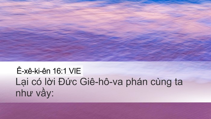 Ê-xê-ki-ên 16:1 VIE Desktop Wallpaper - Lại có lời Đức Giê-hô-va phán cùng ta - Desktop Bible Verse Wallpaper