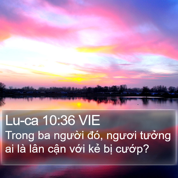 Lu-ca 10:36 VIE - Trong ba người đó, ngươi tưởng ai là