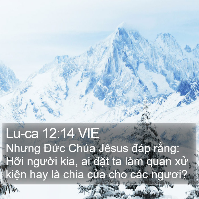 Lu-ca 12:14 VIE - Nhưng Đức Chúa Jêsus đáp rằng: Hỡi