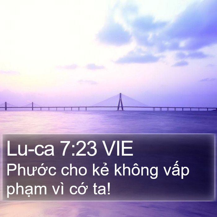 Lu-ca 7:23 VIE - Phước cho kẻ không vấp phạm vì cớ