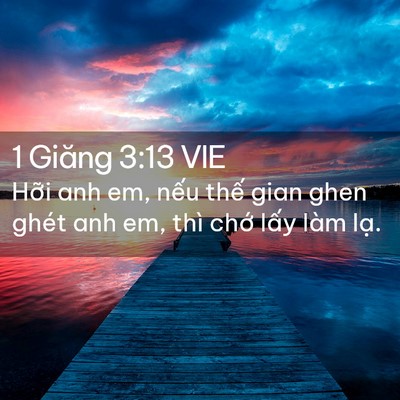 Picture 02 - 1 Giăng 3:13 VIE - Hỡi anh em, nếu thế gian ghen ghét anh em, - Bible Verse Picture