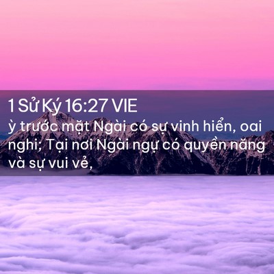 Picture 02 - 1 Sử Ký 16:27 VIE - ỳ trước mặt Ngài có sự vinh hiển, - Bible Verse Picture