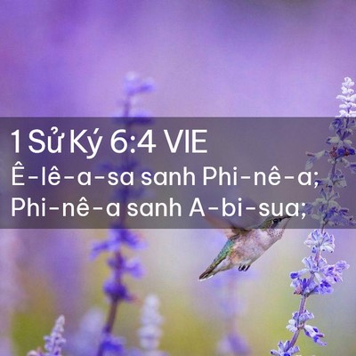 Picture 02 - 1 Sử Ký 6:4 VIE - Ê-lê-a-sa sanh Phi-nê-a; Phi-nê-a sanh - Bible Verse Picture
