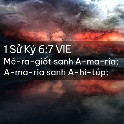 Picture 02 - 1 Sử Ký 6:7 VIE - Mê-ra-giốt sanh A-ma-ria; A-ma-ria sanh - Bible Verse Picture