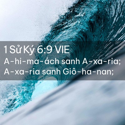 Picture 02 - 1 Sử Ký 6:9 VIE - A-hi-ma-ách sanh A-xa-ria; A-xa-ria sanh - Bible Verse Picture