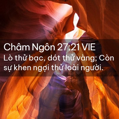 Picture 02 - Châm Ngôn 27:21 VIE - Lò thử bạc, dót thử vàng; Còn sự khen - Bible Verse Picture