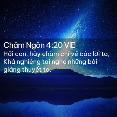 Picture 02 - Châm Ngôn 4:20 VIE - Hỡi con, hãy chăm chỉ về các lời ta, - Bible Verse Picture