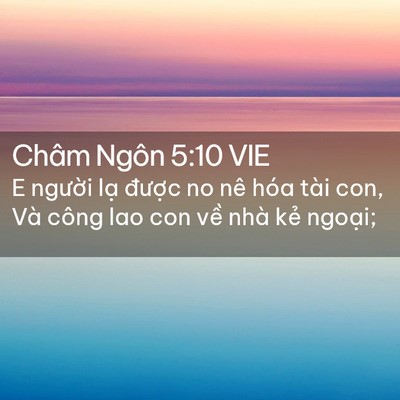 Picture 02 - Châm Ngôn 5:10 VIE - E người lạ được no nê hóa tài con, - Bible Verse Picture
