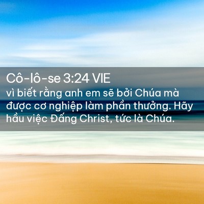 Picture 02 - Cô-lô-se 3:24 VIE - vì biết rằng anh em sẽ bởi Chúa mà - Bible Verse Picture