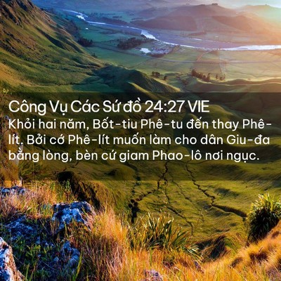 Picture 02 - Công Vụ Các Sứ đồ 24:27 VIE - Khỏi hai năm, Bốt-tiu Phê-tu đến thay - Bible Verse Picture