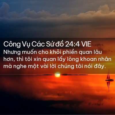 Picture 02 - Công Vụ Các Sứ đồ 24:4 VIE - Nhưng muốn cho khỏi phiền quan lâu hơn, - Bible Verse Picture