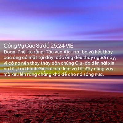 Picture 02 - Công Vụ Các Sứ đồ 25:24 VIE - Đoạn, Phê-tu rằng: Tâu vua Aïc-ríp-ba - Bible Verse Picture