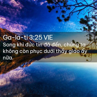 Picture 02 - Ga-la-ti 3:25 VIE - Song khi đức tin đã đến, chúng ta không - Bible Verse Picture