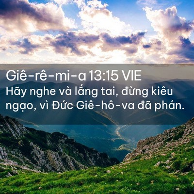 Picture 02 - Giê-rê-mi-a 13:15 VIE - Hãy nghe và lắng tai, đừng kiêu ngạo, - Bible Verse Picture
