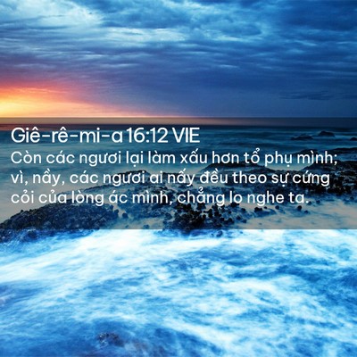 Picture 02 - Giê-rê-mi-a 16:12 VIE - Còn các ngươi lại làm xấu hơn tổ - Bible Verse Picture