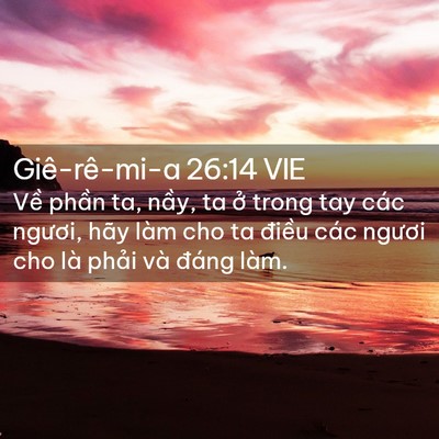 Picture 02 - Giê-rê-mi-a 26:14 VIE - Về phần ta, nầy, ta ở trong tay các - Bible Verse Picture