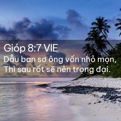 Picture 02 - Gióp 8:7 VIE - Dẫu ban sơ ông vốn nhỏ mọn, Thì sau - Bible Verse Picture