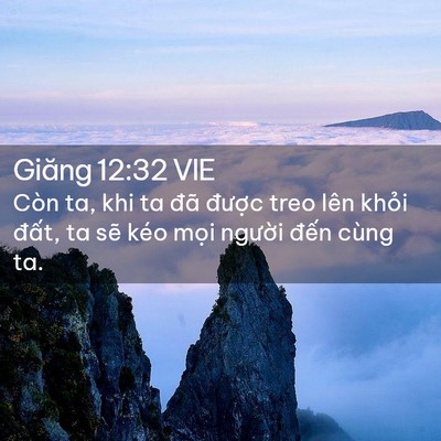 Picture 02 - Giăng 12:32 VIE - Còn ta, khi ta đã được treo lên khỏi - Bible Verse Picture