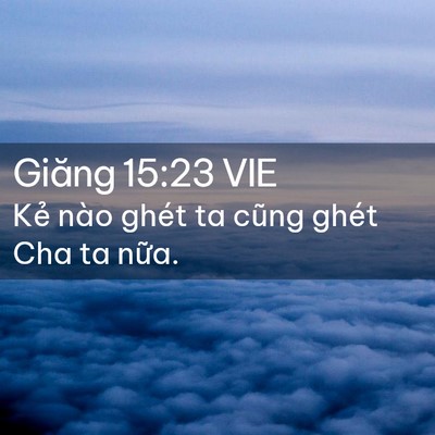 Picture 02 - Giăng 15:23 VIE - Kẻ nào ghét ta cũng ghét Cha ta - Bible Verse Picture