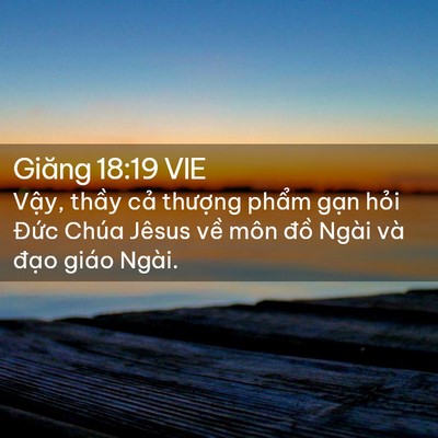 Picture 02 - Giăng 18:19 VIE - Vậy, thầy cả thượng phẩm gạn hỏi - Bible Verse Picture