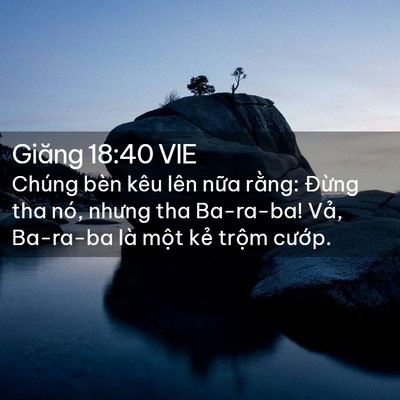 Picture 02 - Giăng 18:40 VIE - Chúng bèn kêu lên nữa rằng: Đừng tha - Bible Verse Picture