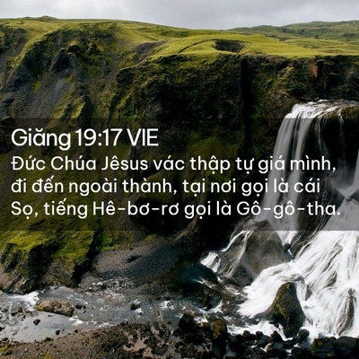 Picture 02 - Giăng 19:17 VIE - Đức Chúa Jêsus vác thập tự giá mình, - Bible Verse Picture