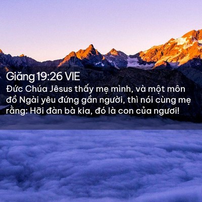 Picture 02 - Giăng 19:26 VIE - Đức Chúa Jêsus thấy mẹ mình, và một - Bible Verse Picture
