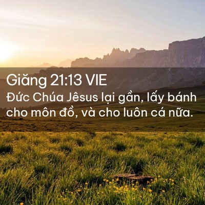 Picture 02 - Giăng 21:13 VIE - Đức Chúa Jêsus lại gần, lấy bánh cho - Bible Verse Picture