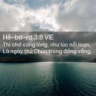 Picture 02 - Hê-bơ-rơ 3:8 VIE - Thì chớ cứng lòng, như lúc nổi loạn, - Bible Verse Picture