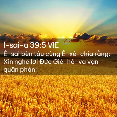 Picture 02 - I-sai-a 39:5 VIE - Ê-sai bèn tâu cùng Ê-xê-chia rằng: Xin - Bible Verse Picture