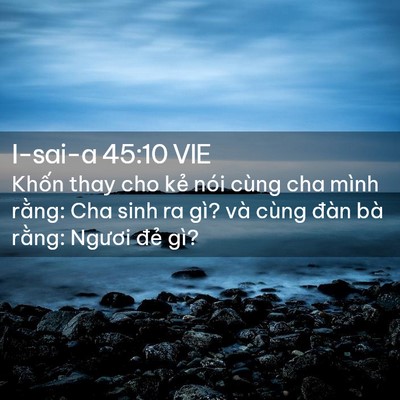 Picture 02 - I-sai-a 45:10 VIE - Khốn thay cho kẻ nói cùng cha mình rằng: - Bible Verse Picture