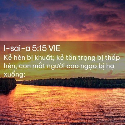 Picture 02 - I-sai-a 5:15 VIE - Kẻ hèn bị khuất; kẻ tôn trọng bị - Bible Verse Picture