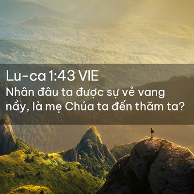 Picture 02 - Lu-ca 1:43 VIE - Nhân đâu ta được sự vẻ vang nầy, là - Bible Verse Picture