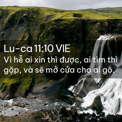 Picture 02 - Lu-ca 11:10 VIE - Vì hễ ai xin thì được, ai tìm thì - Bible Verse Picture