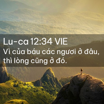 Picture 02 - Lu-ca 12:34 VIE - Vì của báu các ngươi ở đâu, thì lòng - Bible Verse Picture
