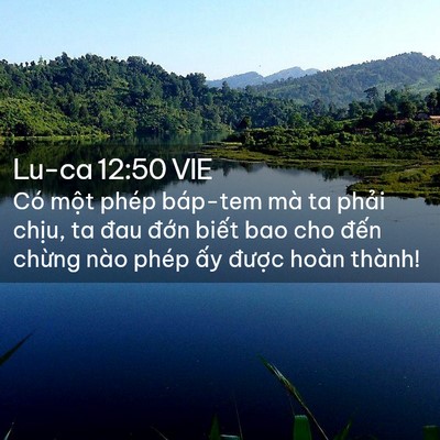 Picture 02 - Lu-ca 12:50 VIE - Có một phép báp-tem mà ta phải chịu, ta - Bible Verse Picture