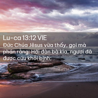 Picture 02 - Lu-ca 13:12 VIE - Đức Chúa Jêsus vừa thấy, gọi mà phán - Bible Verse Picture