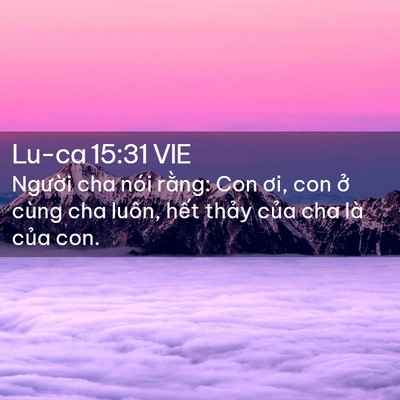 Picture 02 - Lu-ca 15:31 VIE - Người cha nói rằng: Con ơi, con ở cùng - Bible Verse Picture