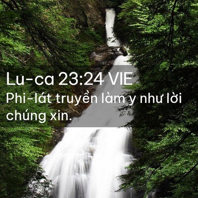 Picture 02 - Lu-ca 23:24 VIE - Phi-lát truyền làm y như lời chúng - Bible Verse Picture
