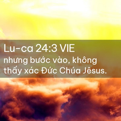 Picture 02 - Lu-ca 24:3 VIE - nhưng bước vào, không thấy xác Đức - Bible Verse Picture