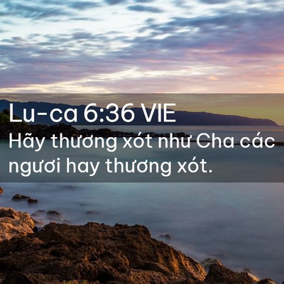 Picture 02 - Lu-ca 6:36 VIE - Hãy thương xót như Cha các ngươi hay - Bible Verse Picture