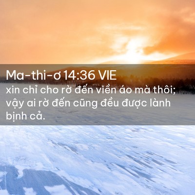 Picture 02 - Ma-thi-ơ 14:36 VIE - xin chỉ cho rờ đến viền áo mà thôi; - Bible Verse Picture