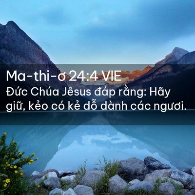 Picture 02 - Ma-thi-ơ 24:4 VIE - Đức Chúa Jêsus đáp rằng: Hãy giữ, - Bible Verse Picture